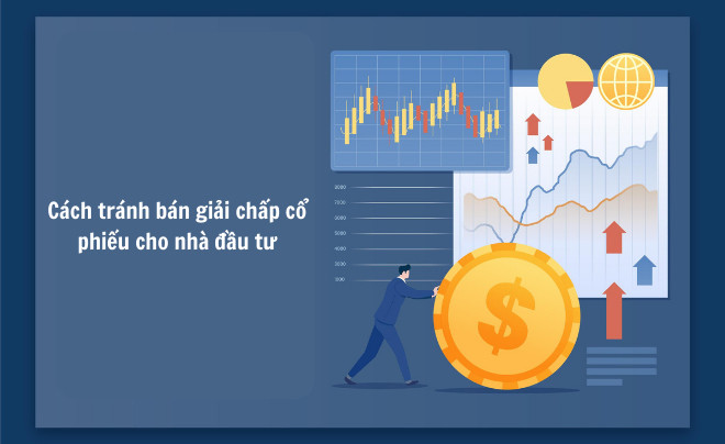 Cách tránh bán giải chấp cổ phiếu cho nhà đầu tư