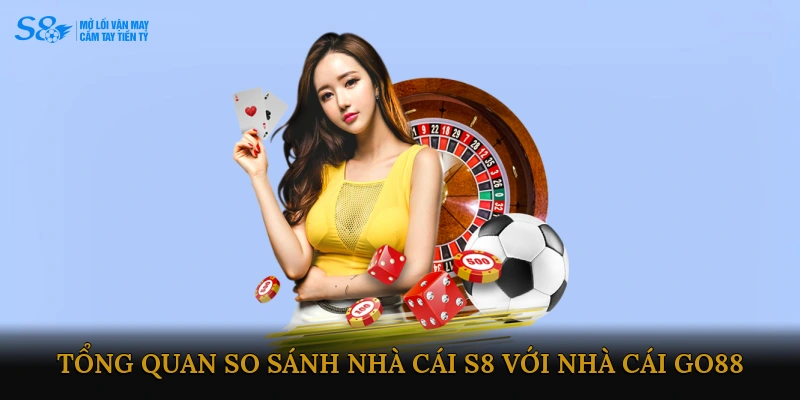 So sánh nhà cái S8 với nhà cái GO88
